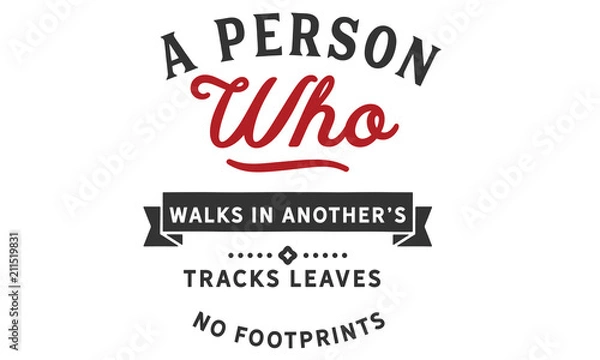 Fototapeta A person who walks in another's tracks leaves no footprints.