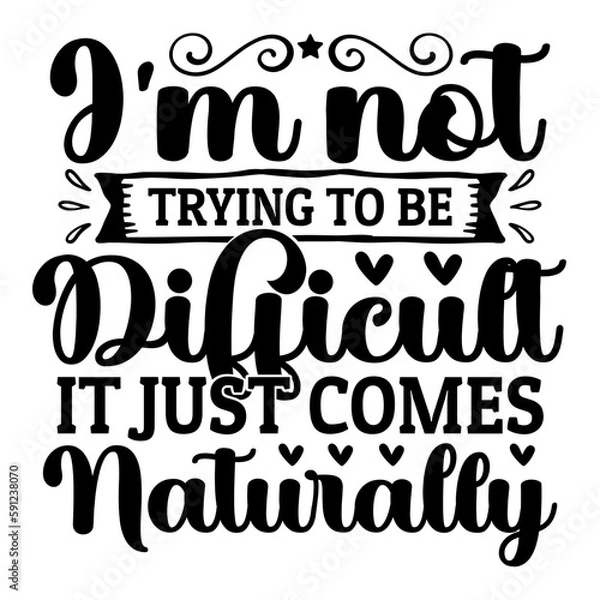 Fototapeta I'm not trying to be difficult it just comes naturally svg