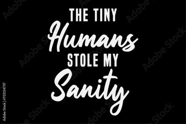 Fototapeta Tiny Humans Stole My Sanity - Crazy Mom Funny Quote T-Shirt Design