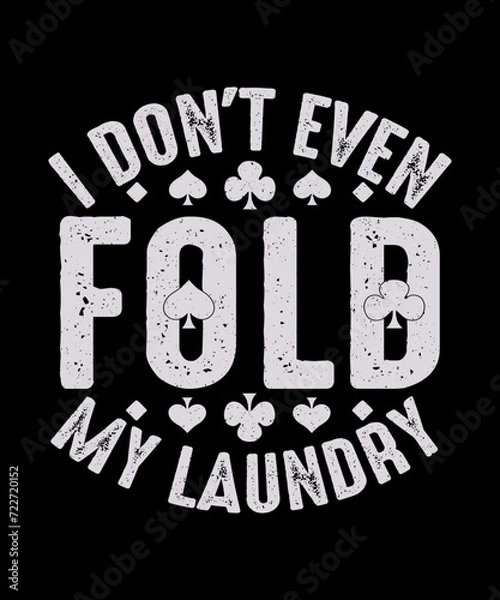 Fototapeta I Don't Even Fold My Laundry Poker T-shirt Design