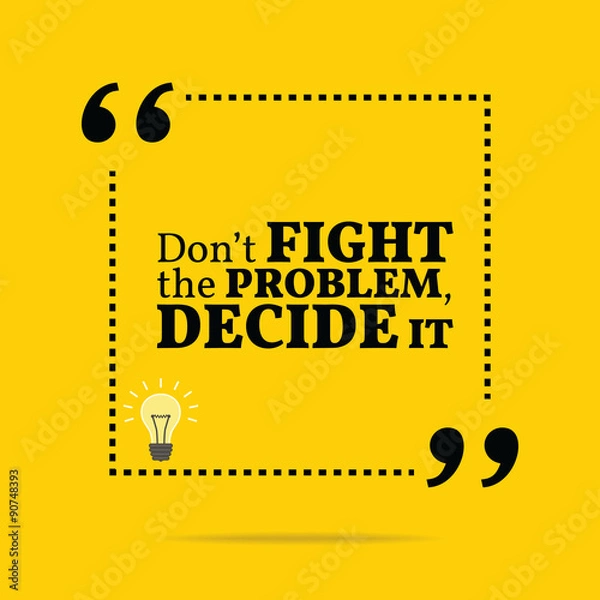 Fototapeta Inspirational motivational quote. Don't fight the problem, decid